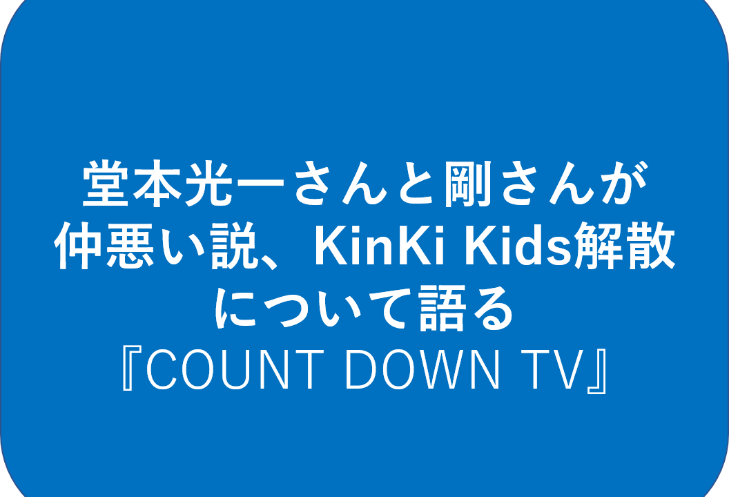 堂本光一さんと剛さんが仲悪い説 Kinki Kids解散について語る Sea Of Night 堂本光一 ファンブログ